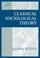 Cover of: Classical Sociological Theory