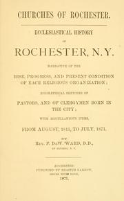 Cover of: Churches of Rochester: ecclesiastical history of Rochester, N.Y. : narrative of the rise and present condition of each religious organization : biographical sketches of pastors and clergymen born in the city, with miscellaneous items from August, 1815 to July, 1871