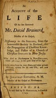 Cover of: An Account of the late Reverend Mr. David Brainerd: minister of the gospel, missionary to the Indians, from the honourable Society in Scotland, for the propagation of Christian knowledge, and pastor of a church of Christian Indians in New-Jersey, who died at Northampton in New-England, Octob. 9th 1747, in the 30th year of his life: Chiefly taken from his own diary, and other private writings, written for his own use