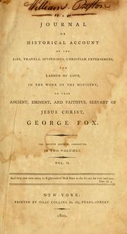 A journal or historical account of the life, travels, sufferings, Christian experiences, and labour of love, in the work of the ministry, of that ancient, eminent, and faithful servant of Jesus Christ, George Fox by George Fox