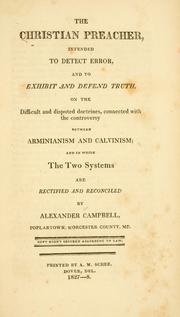 Cover of: The Christian-preacher: intended to detect error, and to exhibit and defend truth, on the difficult and disputed doctrines, connected with the controversy between Arminianism and Calvinism