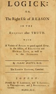 Cover of: Logick : or, The right use of reason in the enquiry after truth by Isaac Watts