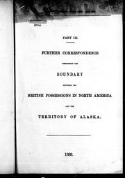 Cover of: Further correspondence respecting the boundary between the British possessions in North America and the territory of Alaska, part III