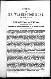 Cover of: Speech of Mr. Washington Hunt, of New York, on the Oregon question: delivered in the House of Representatives, U.S., February 6th, 1846.