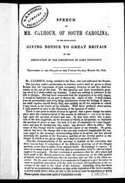 Cover of: Speech of Mr. Calhoun, of South Carolina on the resolutions giving notice to Great Britain of the abrogation of the convention of joint occupancy: delivered in the Senate of the United States, March 16, 1846.