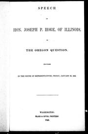 Cover of: Speech of Hon. Joseph P. Hoge, of Illinois, on the Oregon question: delivered in the House of Representatives, Friday January 30, 1846.
