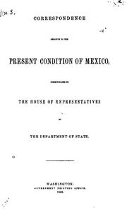 Cover of: Correspondence relative to the present condition of Mexico, communicated to the House of Representatives.