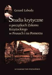 Cover of: Studia krytyczne o początkach Zakonu Krzyżackiego w Prusach i na Pomorzu: Pisma wybrane