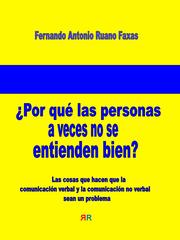 Cover of: ¿Por qué las personas a veces no se entienden bien? Las cosas que hacen que la comunicación verbal y la comunicación no verbal sean un problema by Ruano Faxas, Fernando Antonio