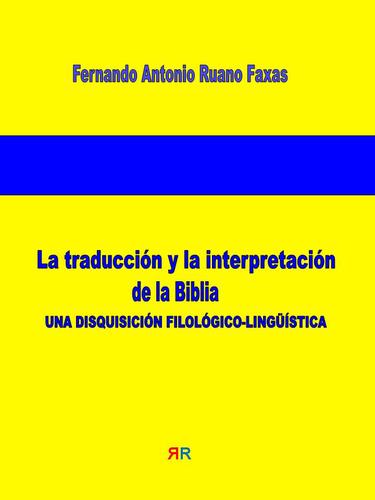La traducción y la interpretación de la Biblia. Una disquisición filológico-lingüística by Ruano Faxas, Fernando Antonio