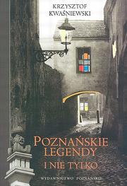 Cover of: Poznańskie legendy i nie tylko by Krzysztof Kwaśniewski