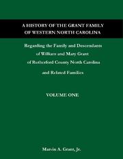 Cover of: A history of the Grant family of Western North Carolina: regarding the family and descendants of William and Mary Grant of Rutherford County North Carolina and related families of: Bradley, Dalton, Morris, and Mackey