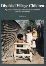 Cover of: Disabled village children: a guide for community health workers, rehabilitation workers, and families