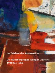 Cover of: Im Zeichen der Abstraktion: Die Künstlergruppe »junger westen« 1948 bis 1962 by Prof. Dr. Ferdinand Ullrich, Dr. Hans-Jürgen Schwalm