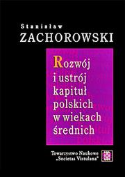 Rozwój i ustrój kapituł polskich w wiekach średnich by Stanisław Zachorowski