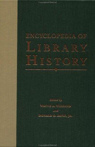 Encyclopedia of library history by edited by Wayne A. Wiegand and Donald G. Davis, Jr.
