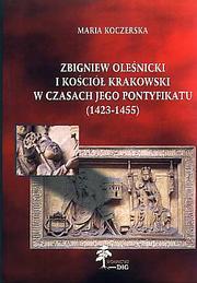 Cover of: Zbigniew Oleśnicki i Kościół krakowski w czasach jego pontyfikatu, 1423-1455 by Maria Koczerska