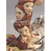 Otherworld uprising by Josée Drouin-Brisebois, Shary Boyle, Sheila Heti