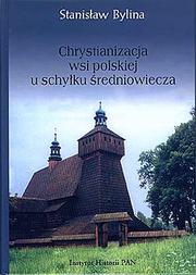 Chrystianizacja wsi polskiej u schyłku średniowiecza by Stanisław Bylina