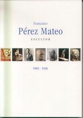 Cover of: Francisco Perez Mateo, Escultor, 1903-1936: Museo Nacional Centro de Arte Reina Sofia, Madrid, del 21 de Junio Al 18 de Agosto de 2002