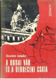 Cover of: A budai vár és a debreceni csata: Horthyék katasztrófapolitikája 1944 őszén