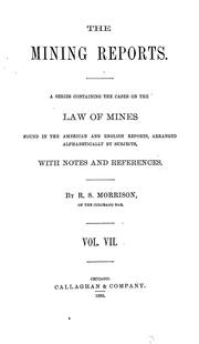 Cover of: The mining reports.: A series containing the cases on the law of mines found in the American and English reports, arranged alphabetically by subjects, with notes and references.