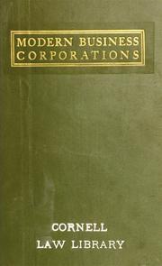 Cover of: Modern business corporations, including the organization and management of private corporations, with financial principles and practices, and summaries of decisions of the courts elucidating the law of private business corporations, and explanations of the acts of promoters, directors, officers and stockholders of corporations by William Allen Wood