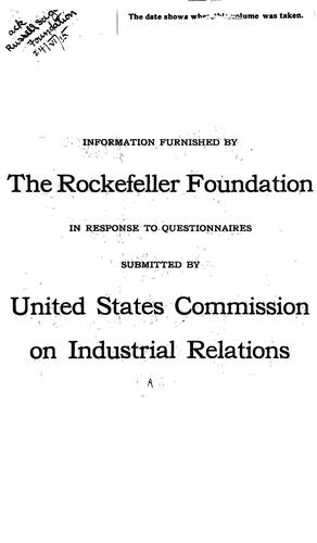 Information furnished by the Rockefeller Foundation in response to questionnaires submitted by United States Commission on Industrial Relations. by Rockefeller Foundation.