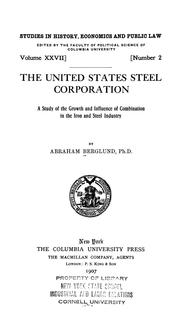 Cover of: The United States Steel Corporation: a study of the growth and influence of combination in the iron and steel industry
