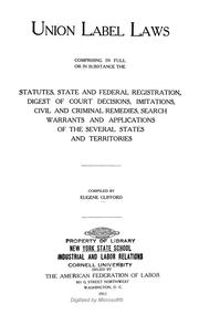 Cover of: Union label laws: comprising in full or in substance the statutes, state and federal registration, digest of court decisions, imitations, civil and criminal remedies, search warrants, and applications of the several states and territories