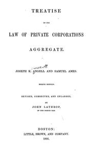 Treatise on the law of private corporations aggregate by Joseph Kinnicut Angell