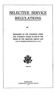 Cover of: Selective service regulations prescribed by the President: under the authority vested in him by the terms of the Selective Service Law (act of Congress approved May 18, 1917)