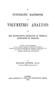 Cover of: A systematic handbook of volumetric analysis, or, The quantitative estimation of chemical substances by measure by Francis Sutton, Francis Sutton