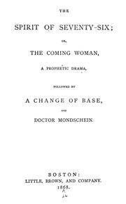 Cover of: The spirit of seventy-six: or, The coming woman, a prophetic drama, followed by A change of base, and Doctor Mondschein.