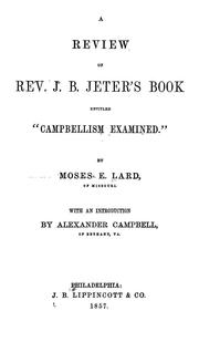 Cover of: A review of Rev. J. B. Jeters book entitled Campbellism examined. | Moses E. Lard