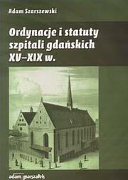 Cover of: Ordynacje i statuty szpitali gdańskich XV-XIX w. by Adam Szarszewski