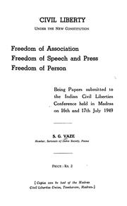 Cover of: Civil liberty under the new Constitution: freedom of association, freedom of speech and press, freedom of person; being papers submitted to the Indian Civil Liberties Conference held in Madras on 16th and 17th July, 1949