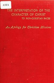Cover of: The interpretation of the character of Christ to non-Christian races: an apology for Christian missions
