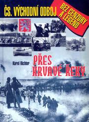 Cover of: Přes krvavé řeky: československý východní odboj bez cenzury a legend