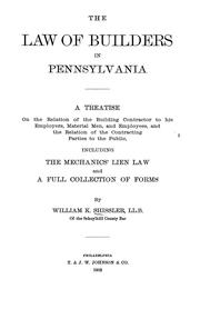 Cover of: The law of builders in Pennsylvania: a treatise on the relation of the building contractor to his employers, material men, and employees, and the relation of the contracting parties to the public, including the mechanics' lien law and a full collection of forms