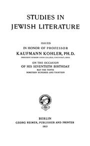 Cover of: Studies in Jewish literature: issued in honor of Professor Kaufmann Kohler, Ph.D., president Hebrew Union College, Cincinnati, Ohio, on the occasion of his seventieth birthday, May the tenth, nineteen hundred and thirteen.
