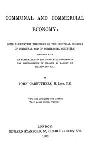 Cover of: Communal and commercial economy: some elementary theorems of the political economy of communal and of commercial societies; together with an examination of the correlated theorems of the pseudo-science of wealth as taught by Ricardo and Mill.