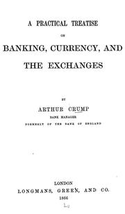 Cover of: A practical treatise on banking, currency, and the exchanges by Arthur Crump