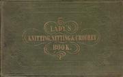 Cover of: The lady's assistant for executing useful and fancy designs in knitting, netting, and crochet work : Illustrated by fifteen engravings, showing various stitches in the art of netting by Jane Gaugain