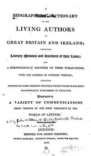 Cover of: A biographical dictionary of the living authors of Great Britain and Ireland: comprising literary memoirs and anecdotes of their lives, and a chronological register of their publications, with the number of editions printed; including notices of some foreign writers whose works have been occasionally published in England.