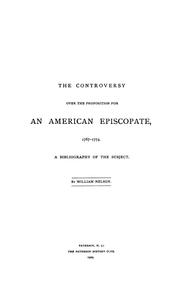 The controversy over the proposition for an American episcopate, 1767-1774 by Nelson, William