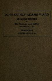 Cover of: John Quincy Adams Ward: memorial addresses delivered before the Century Association, November 5, 1910, resolutions adopted June 4, 1910.
