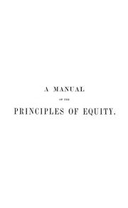 Cover of: A manual of the principles of equity: a concise and explanatory treatise intended for the use of students and the profession