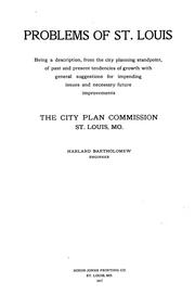 Cover of: Problems of St. Louis: being a description, from the city planning standpoint, of past and present tendencies of growth, with general suggestions for impending issues and necessary future improvements. The City Plan Commission, St. Louis, Mo., Harland Bartholomew, engineer.