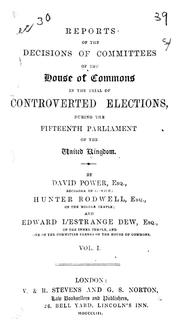 Cover of: Reports of the decisions of committees of the House of Commons in the trial of controverted elections: during the fifteenth Parliament of the United Kingdom.
